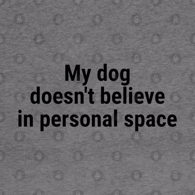 My dog doesn't believe in personal space by sapphire seaside studio